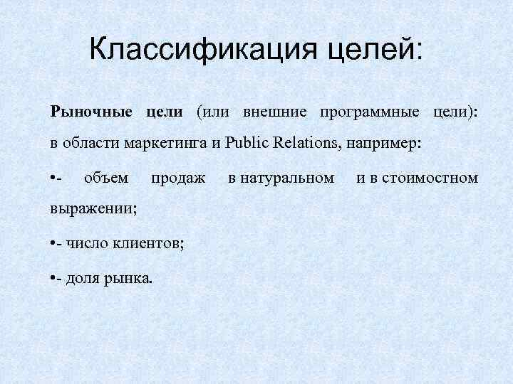 Классификация целей: Рыночные цели (или внешние программные цели): в области маркетинга и Public Relations,