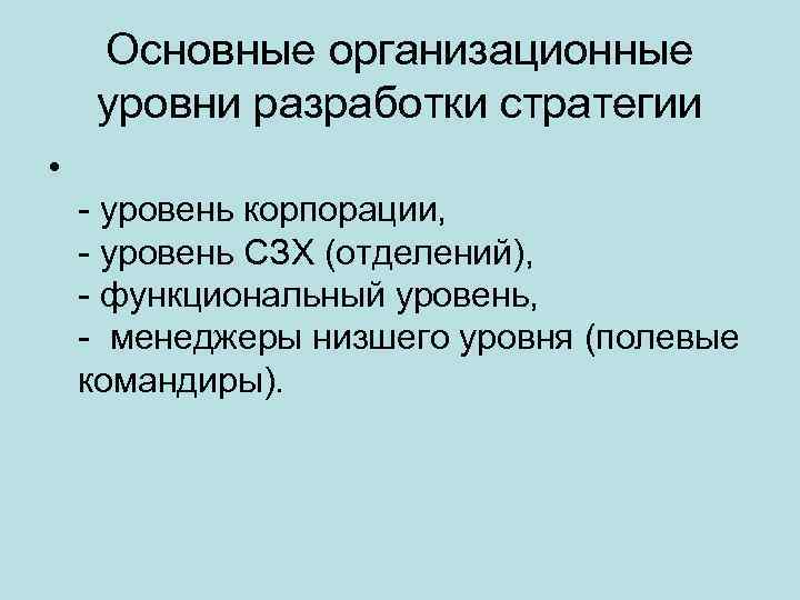 Основные организационные уровни разработки стратегии • - уровень корпорации, - уровень СЗХ (отделений), -