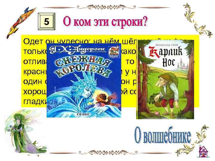 5 Одет он чудесно: на нём шёлковый кафтан, только нельзя сказать какого цвета, -