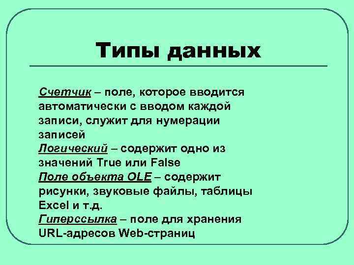 Типы данных Счетчик – поле, которое вводится Счетчик автоматически с вводом каждой записи, служит