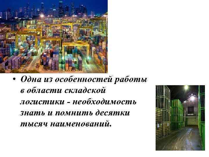  • Одна из особенностей работы в области складской логистики - необходимость знать и