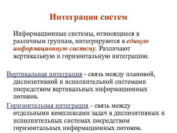 Интеграция систем Информационные системы, относящиеся к различным группам, интегрируются в единую информационную систему. Различают