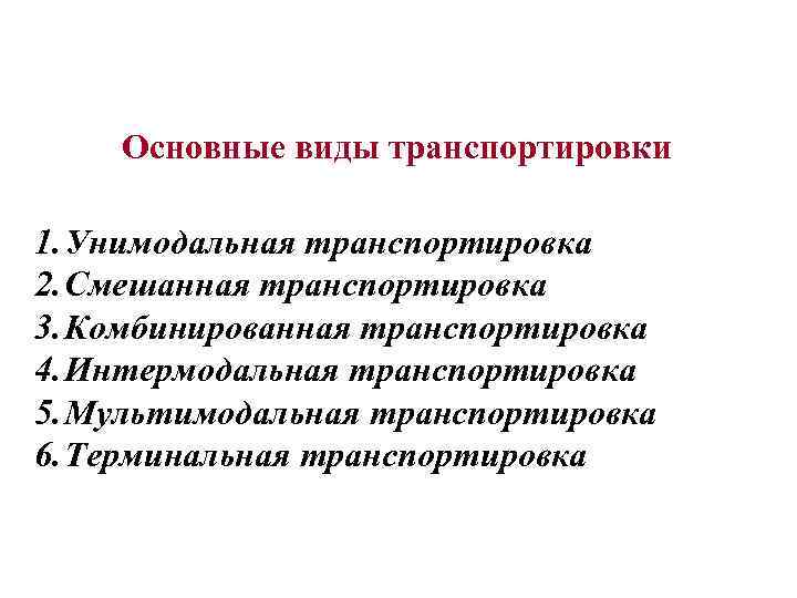 Основные виды транспортировки 1. Унимодальная транспортировка 2. Смешанная транспортировка 3. Комбинированная транспортировка 4. Интермодальная