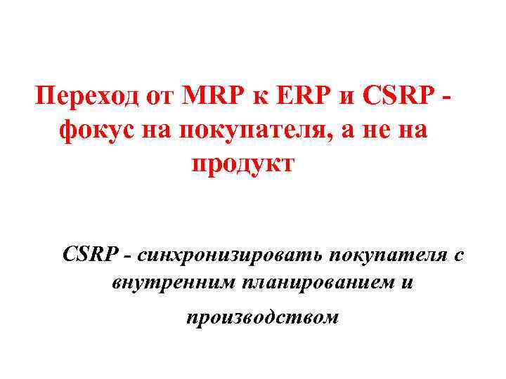 Переход от MRP к ERP и CSRP фокус на покупателя, а не на продукт