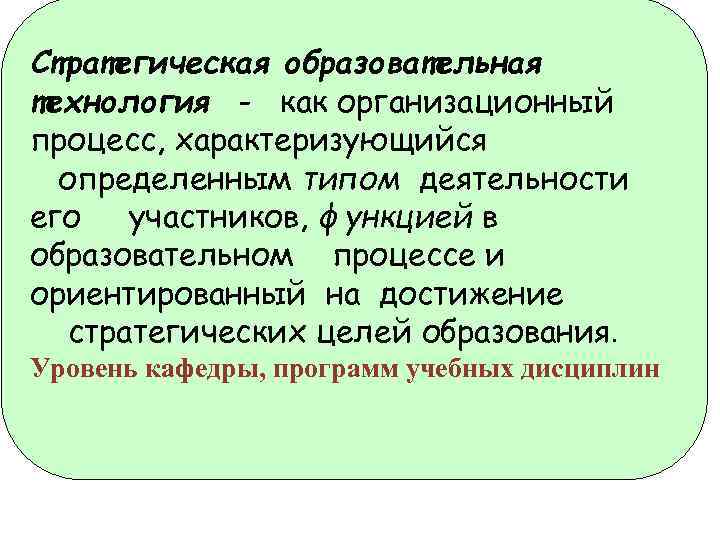 Стратегическая образовательная технология - как организационный процесс, характеризующийся определенным типом деятельности его участников, функцией