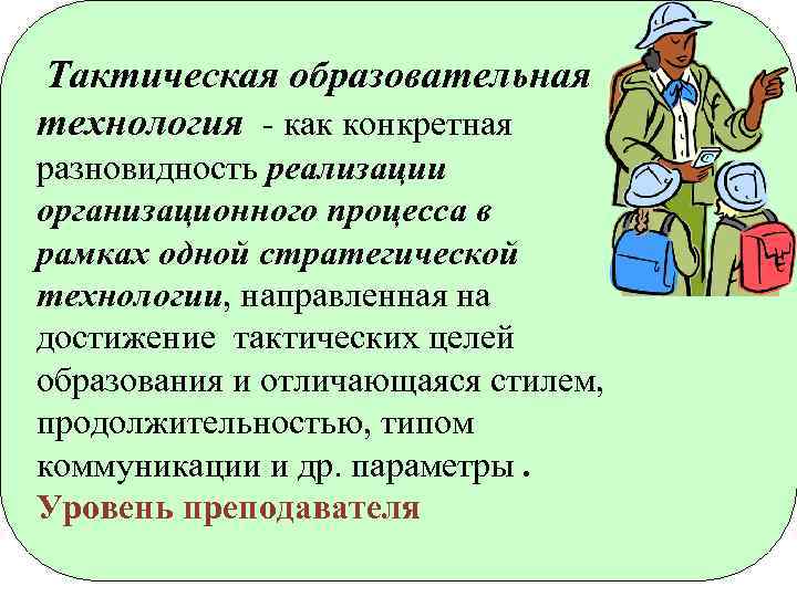 Тактическая образовательная технология - как конкретная разновидность реализации организационного процесса в рамках одной стратегической