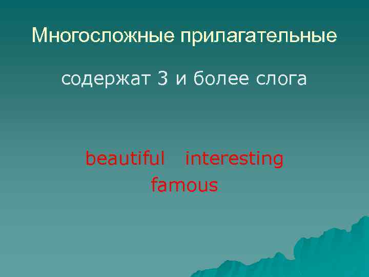 Многосложные прилагательные cодержат 3 и более слога beautiful interesting famous 