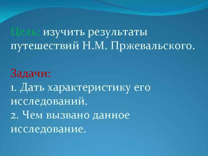 Цель: изучить результаты путешествий Н. М. Пржевальского. Задачи: 1. Дать характеристику его исследований. 2.