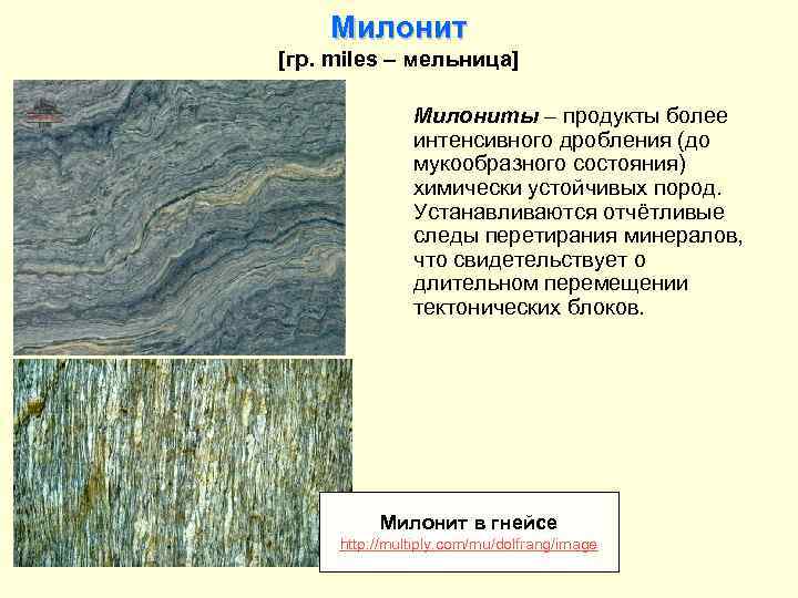 Милонит [гр. miles – мельница] Милониты – продукты более интенсивного дробления (до мукообразного состояния)