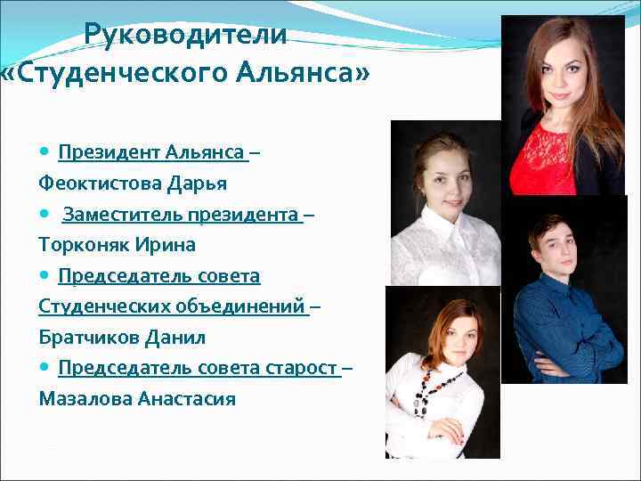 Руководители «Студенческого Альянса» Президент Альянса – Феоктистова Дарья Заместитель президента – Торконяк Ирина Председатель