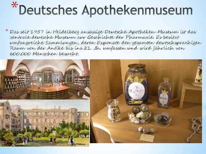* * Das seit 1957 in Heidelberg ansässige Deutsche Apotheken-Museum ist das zentrale deutsche