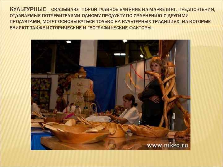 КУЛЬТУРНЫЕ — ОКАЗЫВАЮТ ПОРОЙ ГЛАВНОЕ ВЛИЯНИЕ НА МАРКЕТИНГ. ПРЕДПОЧТЕНИЯ, ОТДАВАЕМЫЕ ПОТРЕБИТЕЛЯМИ ОДНОМУ ПРОДУКТУ ПО