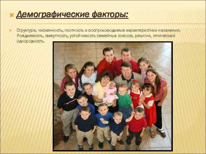  Демографические факторы: Структура, численность, плотность и воспроизводимые характеристики населения. Рождаемость, смертность, устойчивость семейных