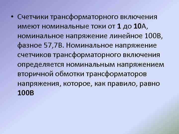  • Счетчики трансформаторного включения имеют номинальные токи от 1 до 10 А, номинальное