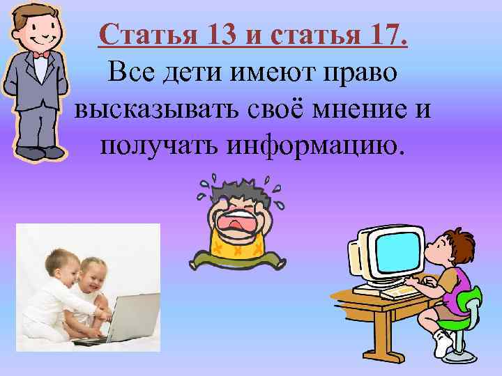 Статья 13 и статья 17. Все дети имеют право высказывать своё мнение и получать