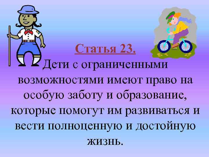 Статья 23. Дети с ограниченными возможностями имеют право на особую заботу и образование, которые