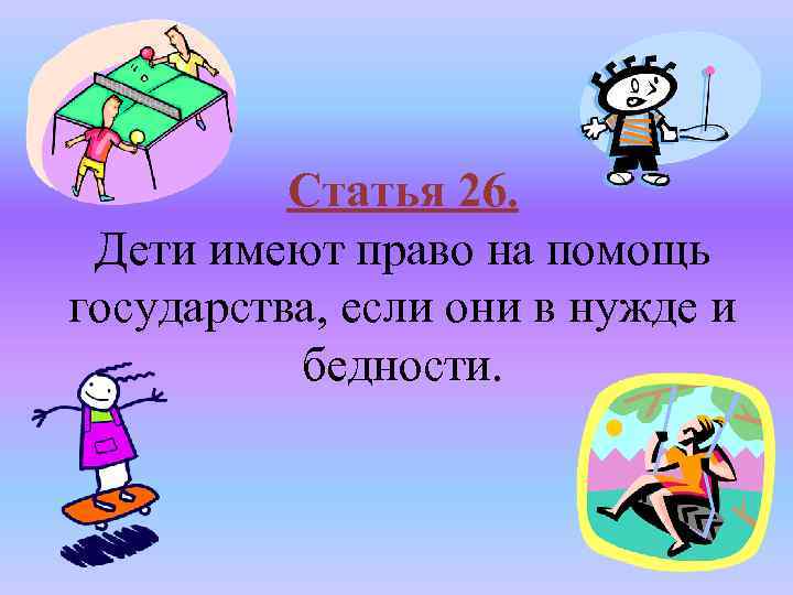 Статья 26. Дети имеют право на помощь государства, если они в нужде и бедности.