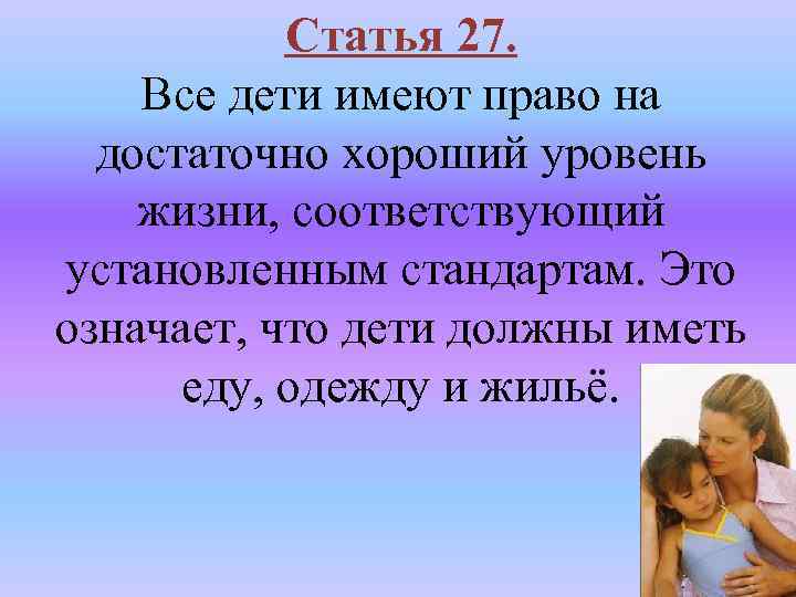 Статья 27. Все дети имеют право на достаточно хороший уровень жизни, соответствующий установленным стандартам.