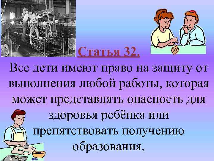 Статья 32. Все дети имеют право на защиту от выполнения любой работы, которая может