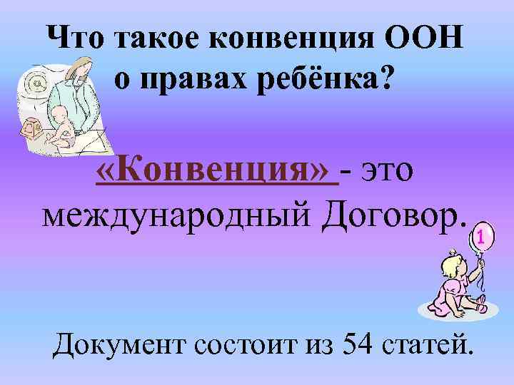 Что такое конвенция ООН о правах ребёнка? «Конвенция» - это международный Договор. Документ состоит