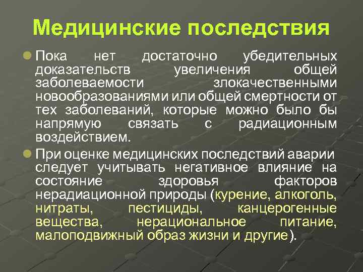 Медицинские последствия l Пока нет достаточно убедительных доказательств увеличения общей заболеваемости злокачественными новообразованиями или