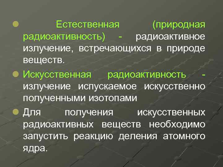 l Естественная (природная радиоактивность) - радиоактивное излучение, встречающихся в природе веществ. l Искусственная радиоактивность