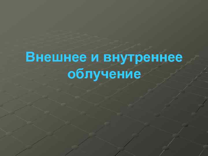 Внешнее и внутреннее облучение 