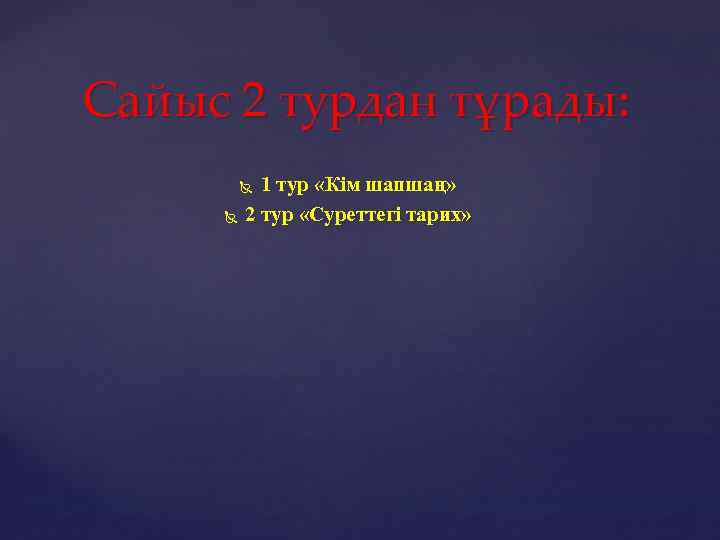 Сайыс 2 турдан тұрады: 1 тур «Кім шапшаң» 2 тур «Суреттегі тарих» 