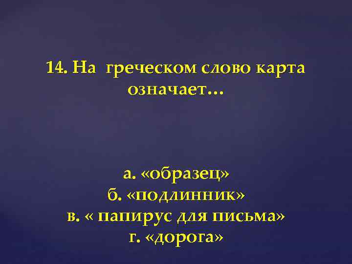 14. На греческом слово карта означает… а. «образец» б. «подлинник» в. « папирус для