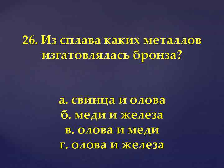 26. Из сплава каких металлов изгатовлялась бронза? а. свинца и олова б. меди и
