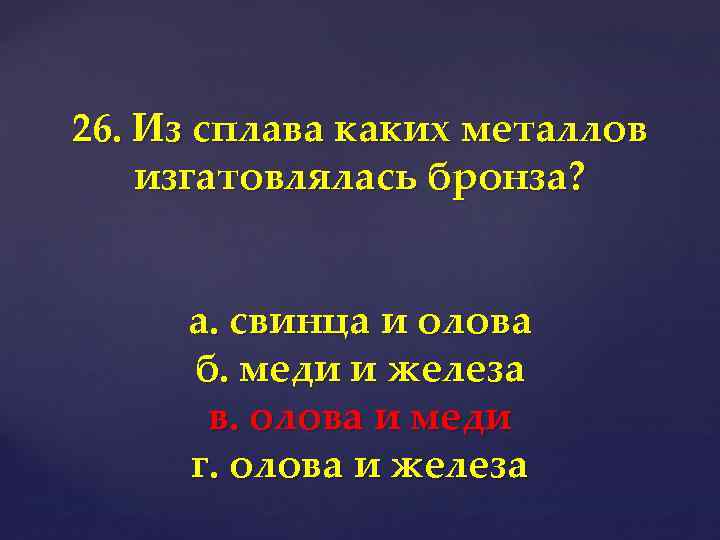 26. Из сплава каких металлов изгатовлялась бронза? а. свинца и олова б. меди и
