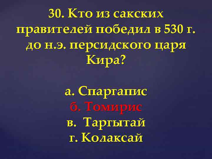 30. Кто из сакских правителей победил в 530 г. до н. э. персидского царя