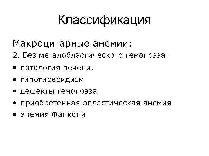 Классификация Макроцитарные анемии: 2. Без мегалобластического гемопоэза: • патология печени. • гипотиреоидизм • дефекты