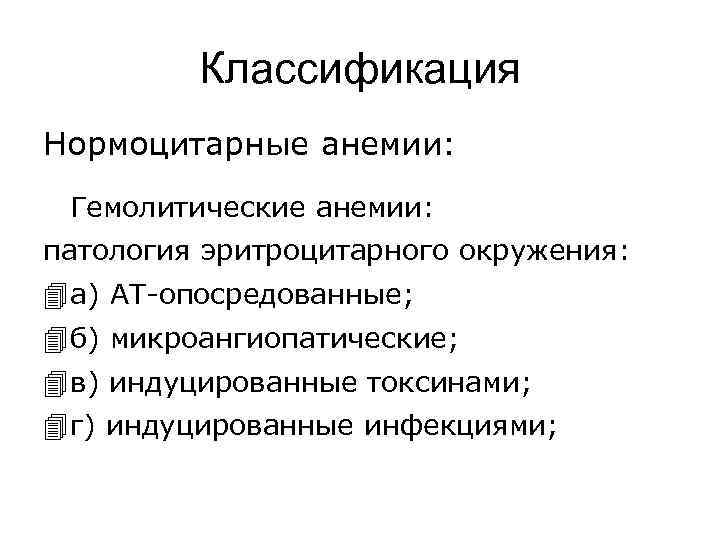 Классификация Нормоцитарные анемии: Гемолитические анемии: патология эритроцитарного окружения: 4 а) АТ-опосредованные; 4 б) микроангиопатические;