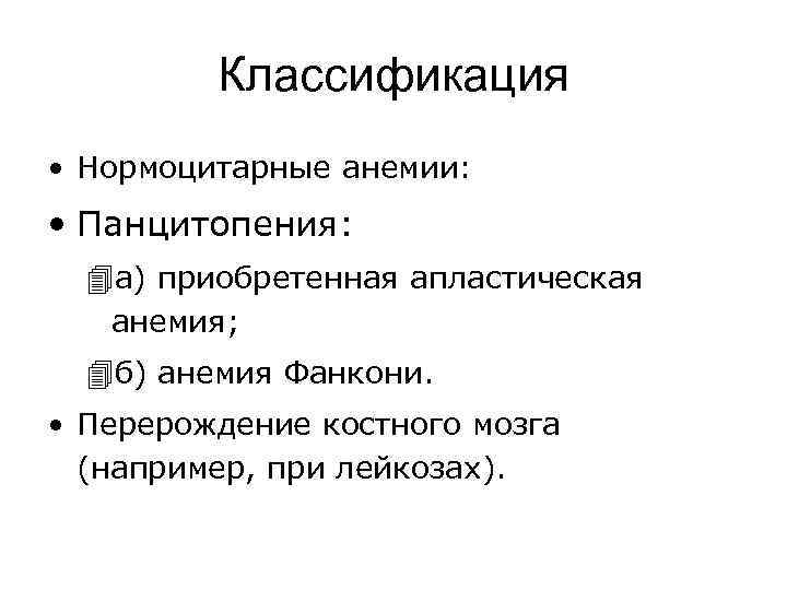 Классификация • Нормоцитарные анемии: • Панцитопения: 4 а) приобретенная апластическая анемия; 4 б) анемия