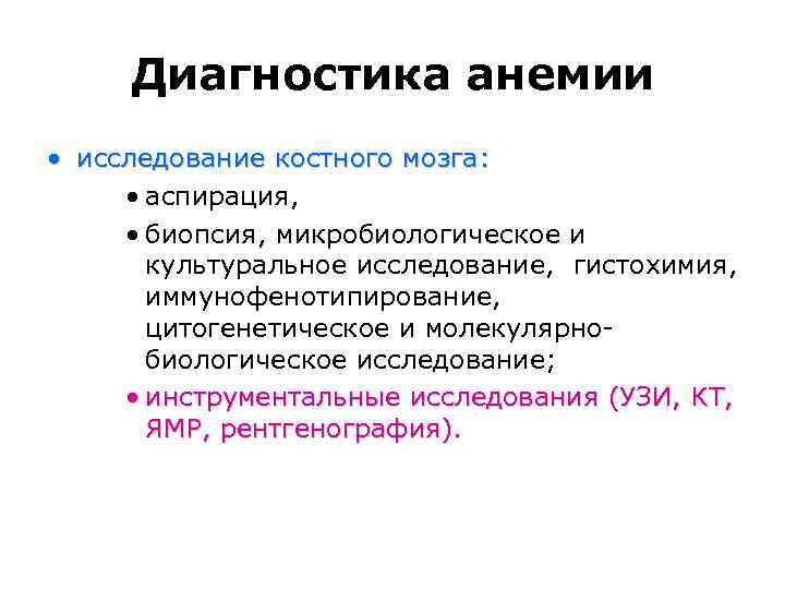 Диагностика анемии • исследование костного мозга: • аспирация, • биопсия, микробиологическое и культуральное исследование,