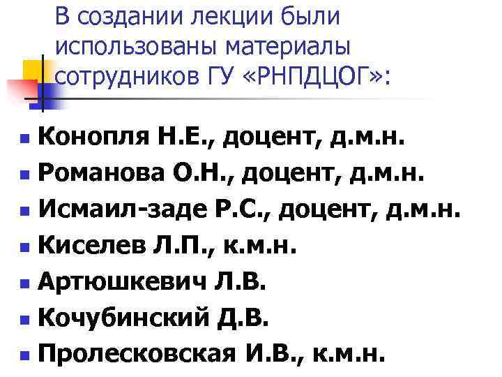 В создании лекции были использованы материалы сотрудников ГУ «РНПДЦОГ» : Конопля Н. Е. ,