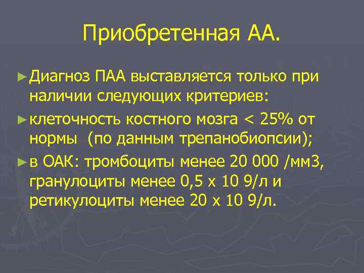 Приобретенная АА. ► Диагноз ПАА выставляется только при наличии следующих критериев: ► клеточность костного