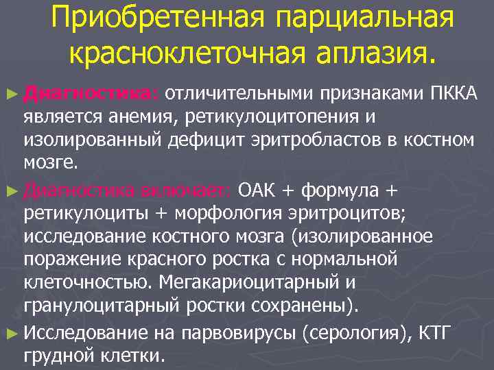 Приобретенная парциальная красноклеточная аплазия. ► Диагностика: отличительными признаками ПККА является анемия, ретикулоцитопения и изолированный