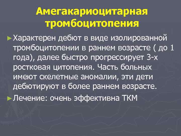 Амегакариоцитарная тромбоцитопения ► Характерен дебют в виде изолированной тромбоцитопении в раннем возрасте ( до