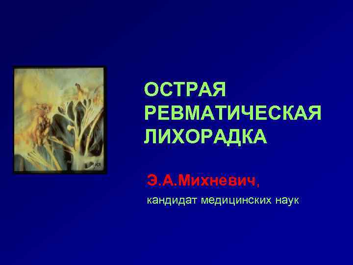 ОСТРАЯ РЕВМАТИЧЕСКАЯ ЛИХОРАДКА Э. А. Михневич, кандидат медицинских наук 