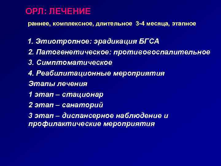 ОРЛ: ЛЕЧЕНИЕ раннее, комплексное, длительное 3 -4 месяца, этапное 1. Этиотропное: эрадикация БГСА 2.