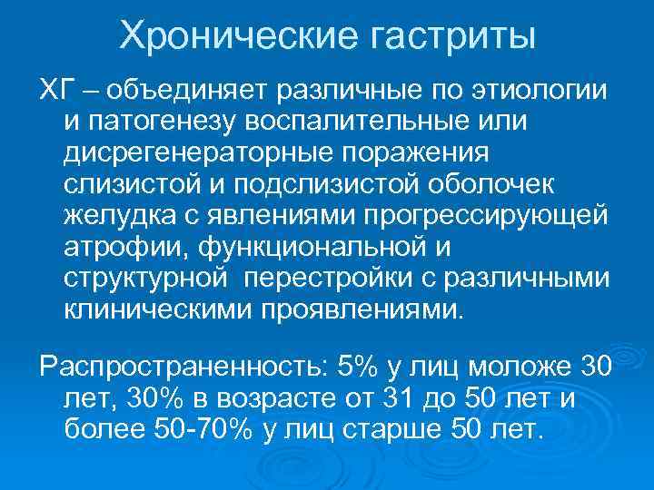 Хронические гастриты ХГ – объединяет различные по этиологии и патогенезу воспалительные или дисрегенераторные поражения