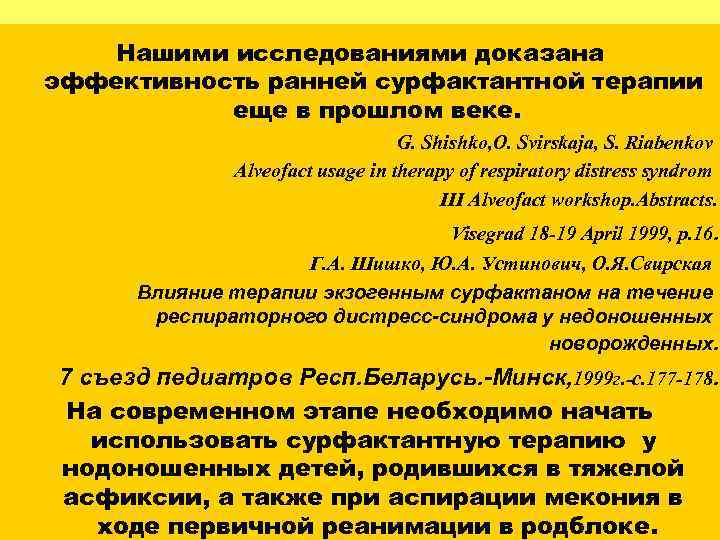 Нашими исследованиями доказана эффективность ранней сурфактантной терапии еще в прошлом веке. G. Shishko, O.