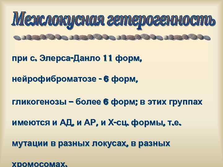 при с. Элерса-Данло 11 форм, нейрофиброматозе - 6 форм, гликогенозы – более 6 форм;