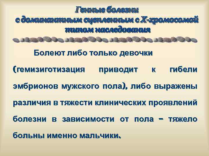 Болеют либо только девочки (гемизиготизация приводит к гибели эмбрионов мужского пола), либо выражены различия