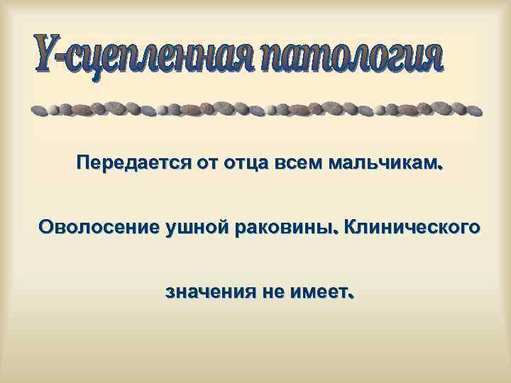 Передается от отца всем мальчикам. Оволосение ушной раковины. Клинического значения не имеет. 