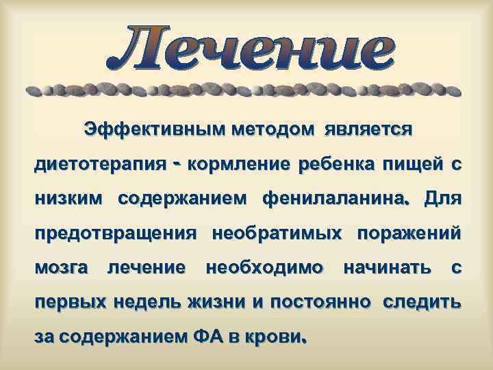 Эффективным методом является диетотерапия - кормление ребенка пищей с низким содержанием фенилаланина. Для предотвращения