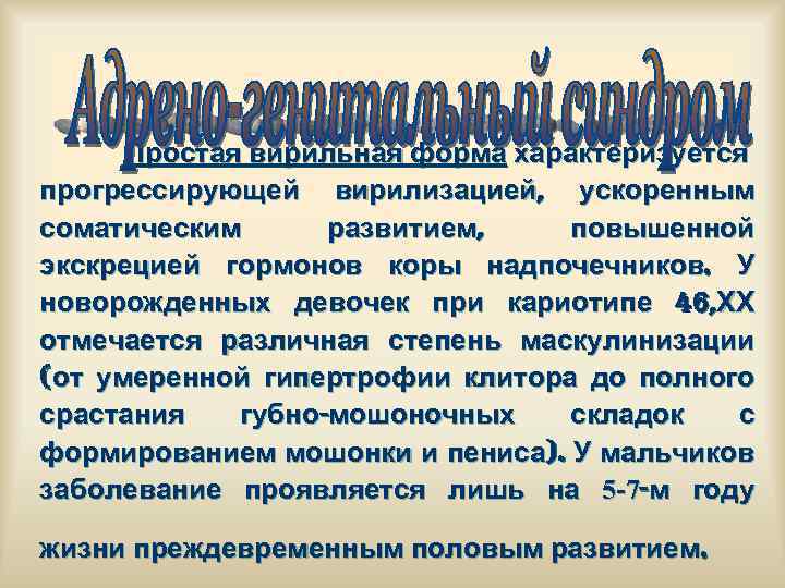 Простая вирильная форма характеризуется прогрессирующей вирилизацией, ускоренным соматическим развитием, повышенной экскрецией гормонов коры надпочечников.
