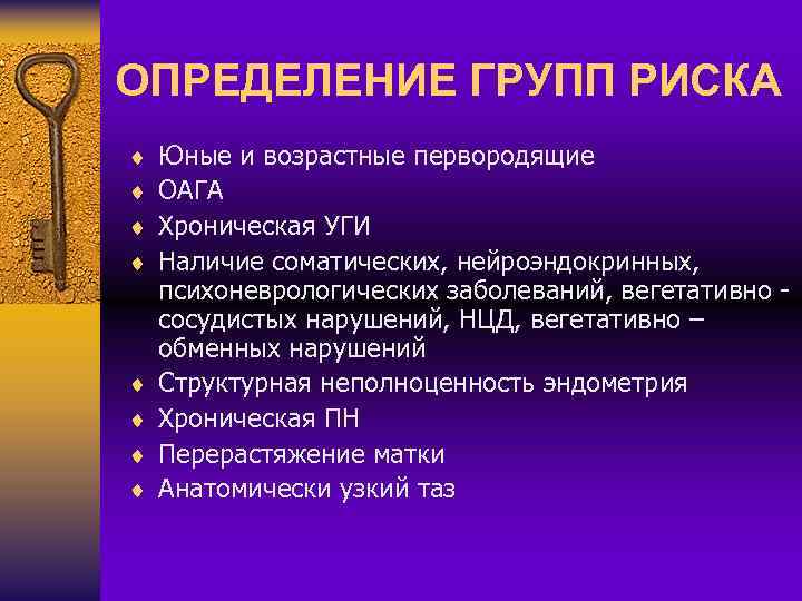 ОПРЕДЕЛЕНИЕ ГРУПП РИСКА ¨ ¨ ¨ ¨ Юные и возрастные первородящие ОАГА Хроническая УГИ